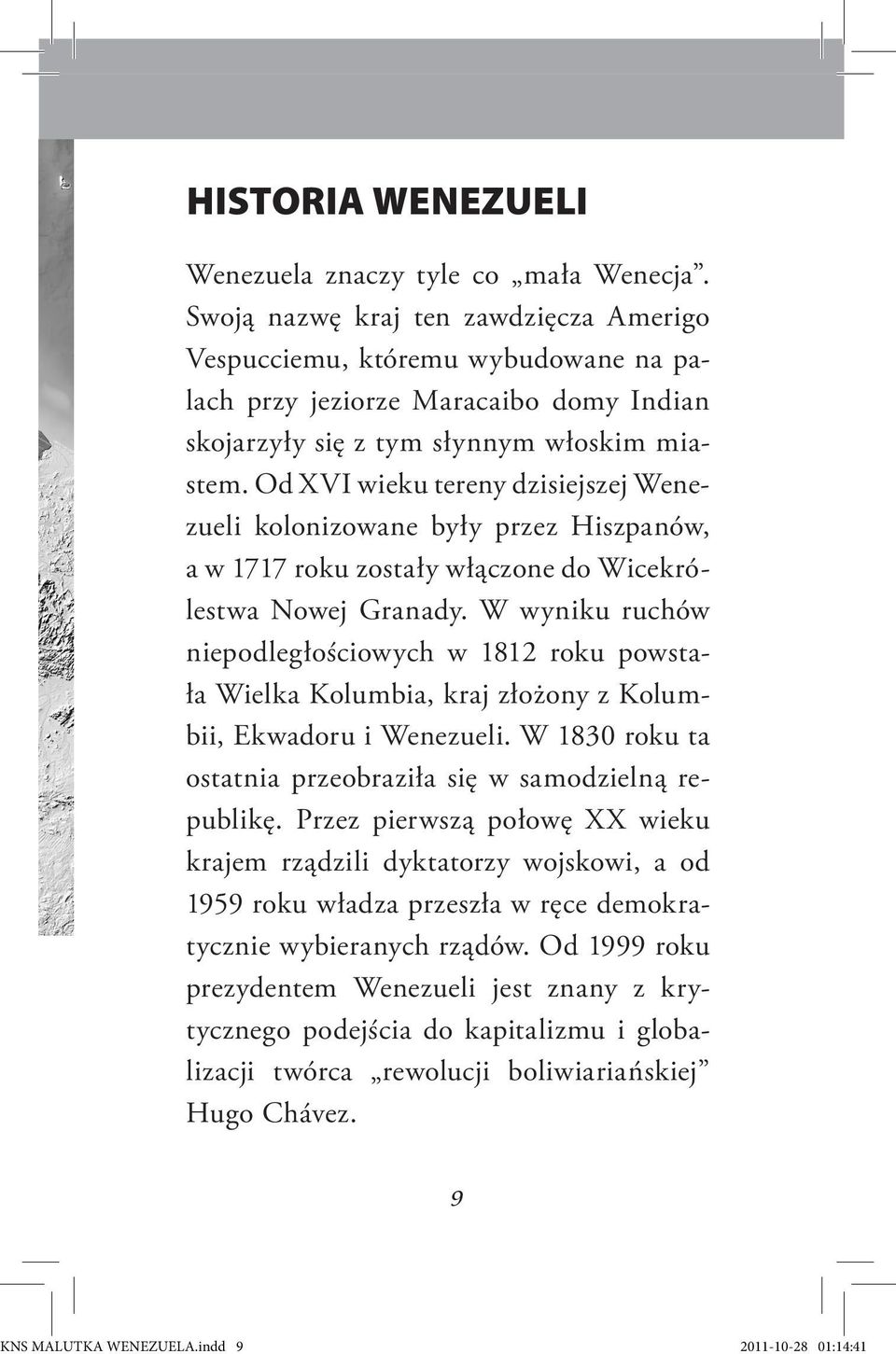 Od XVI wieku tereny dzisiejszej Wenezueli kolonizowane były przez Hiszpanów, a w 1717 roku zostały włączone do Wicekrólestwa Nowej Granady.