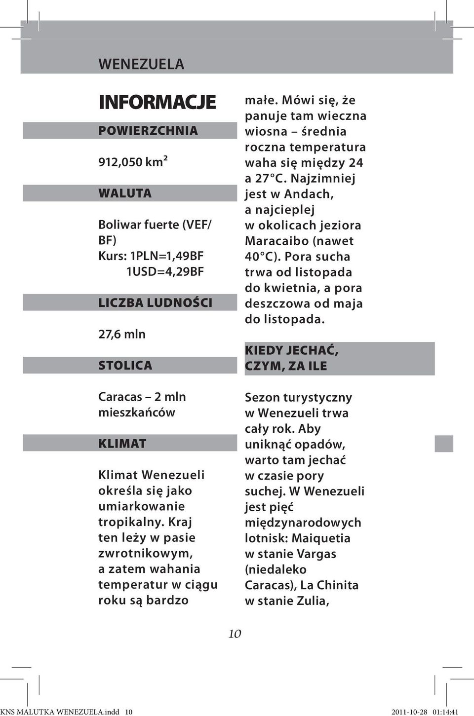 Mówi się, że panuje tam wieczna wiosna średnia roczna temperatura waha się między 24 a 27 C. Najzimniej jest w Andach, a najcieplej w okolicach jeziora Maracaibo (nawet 40 C).