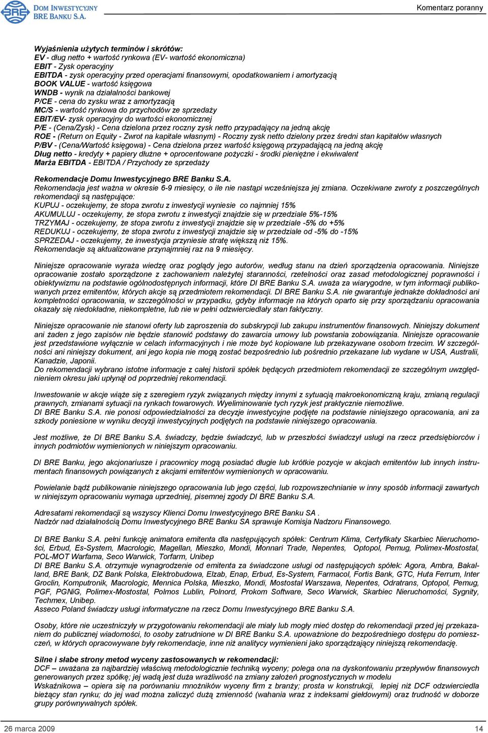 wartości ekonomicznej P/E - (Cena/Zysk) - Cena dzielona przez roczny zysk netto przypadający na jedną akcję ROE - (Return on Equity - Zwrot na kapitale własnym) - Roczny zysk netto dzielony przez