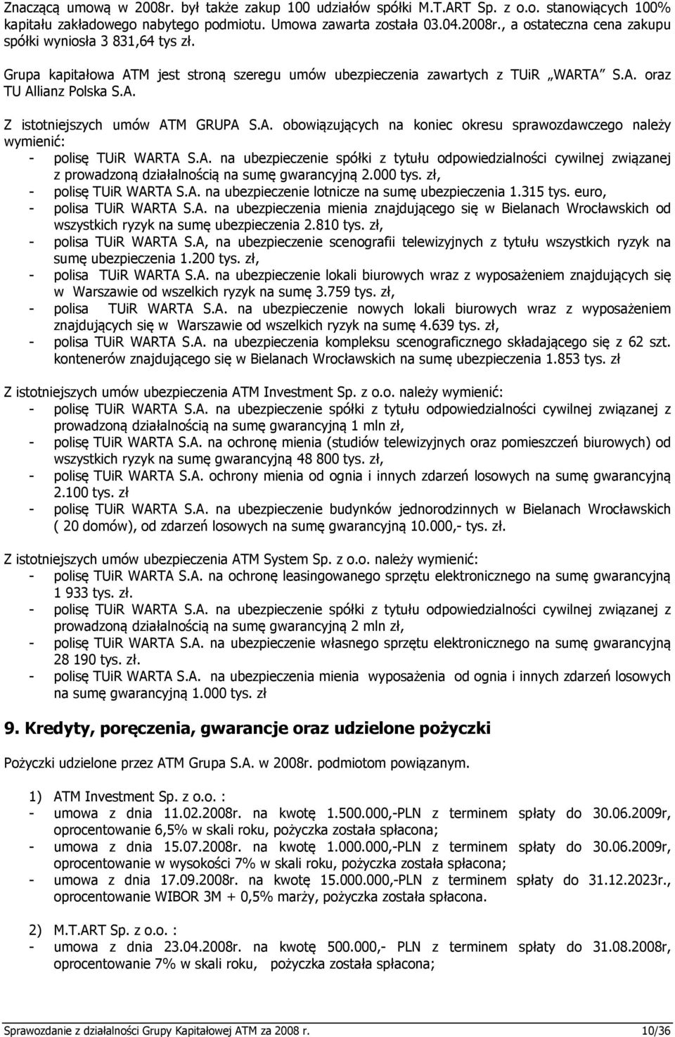 A. na ubezpieczenie spółki z tytułu odpowiedzialności cywilnej związanej z prowadzoną działalnością na sumę gwarancyjną 2.000 tys. zł, - polisę TUiR WARTA S.A. na ubezpieczenie lotnicze na sumę ubezpieczenia 1.