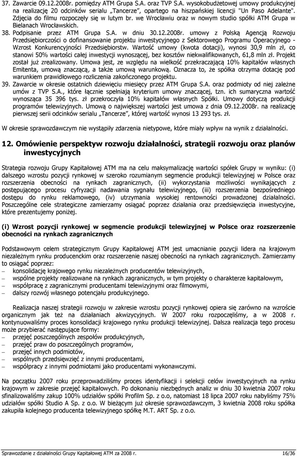 umowy z Polską Agencją Rozwoju Przedsiębiorczości o dofinansowanie projektu inwestycyjnego z Sektorowego Programu Operacyjnego - Wzrost Konkurencyjności Przedsiębiorstw.