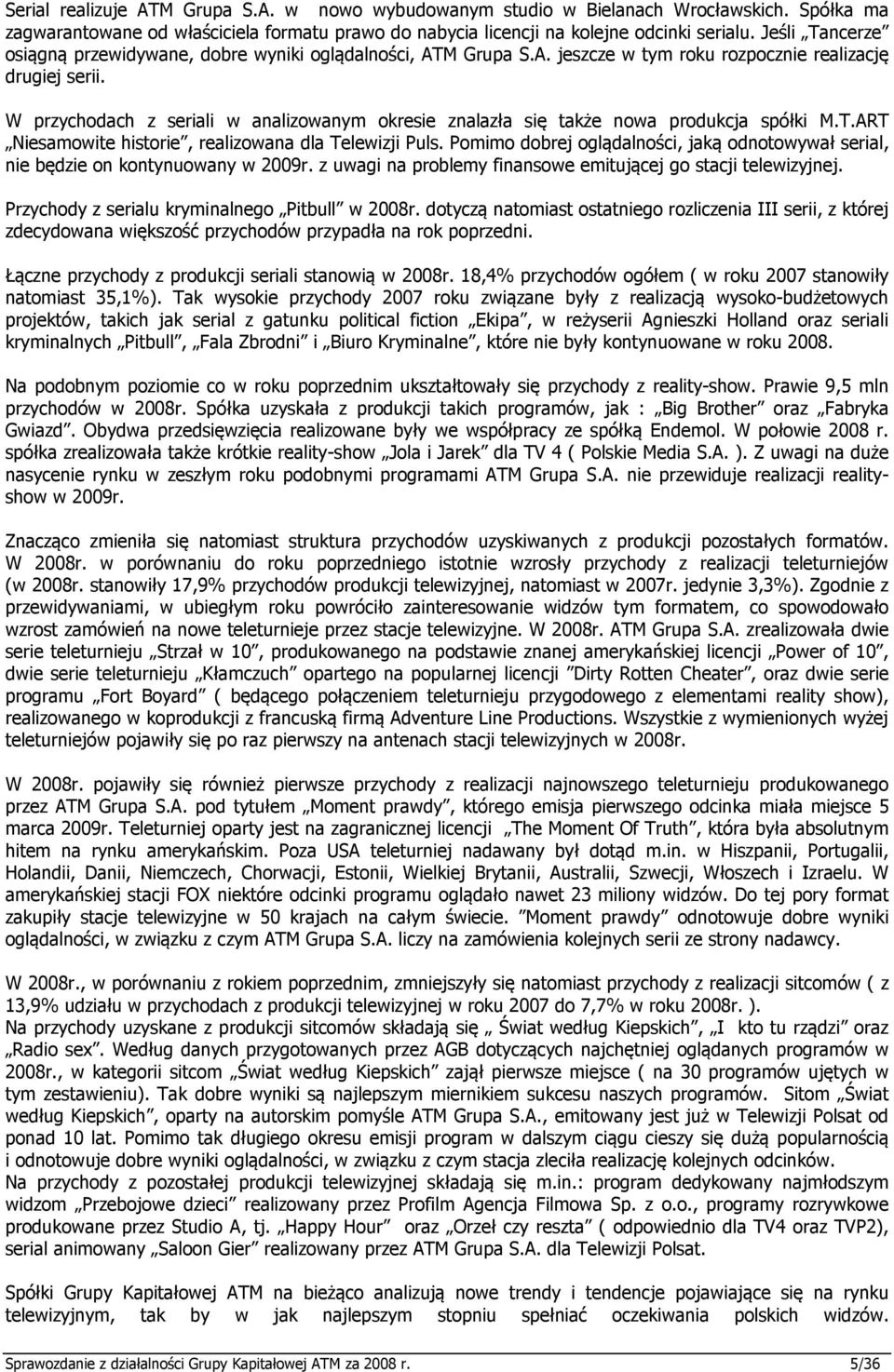 W przychodach z seriali w analizowanym okresie znalazła się także nowa produkcja spółki M.T.ART Niesamowite historie, realizowana dla Telewizji Puls.