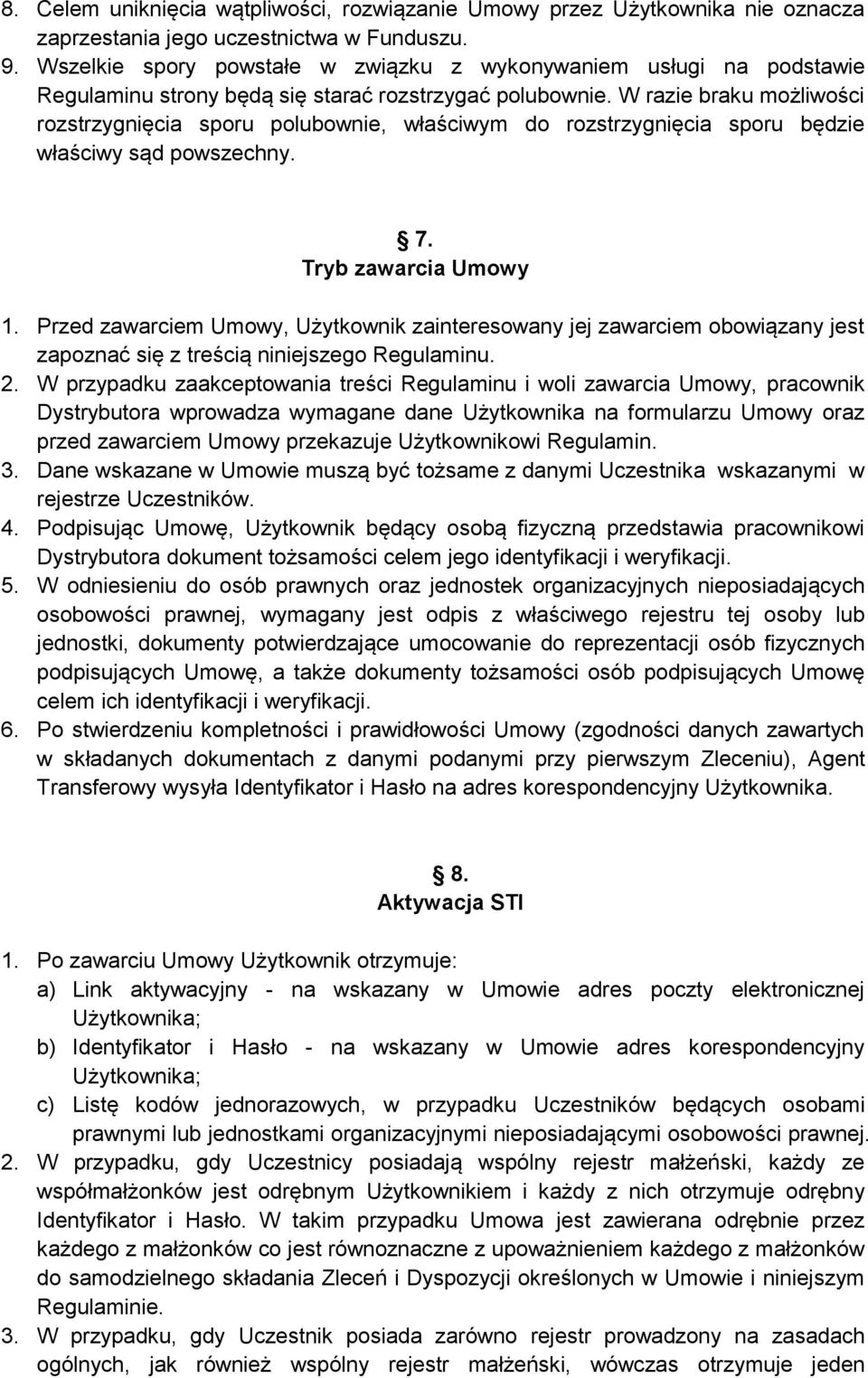 W razie braku możliwości rozstrzygnięcia sporu polubownie, właściwym do rozstrzygnięcia sporu będzie właściwy sąd powszechny. 7. Tryb zawarcia Umowy 1.