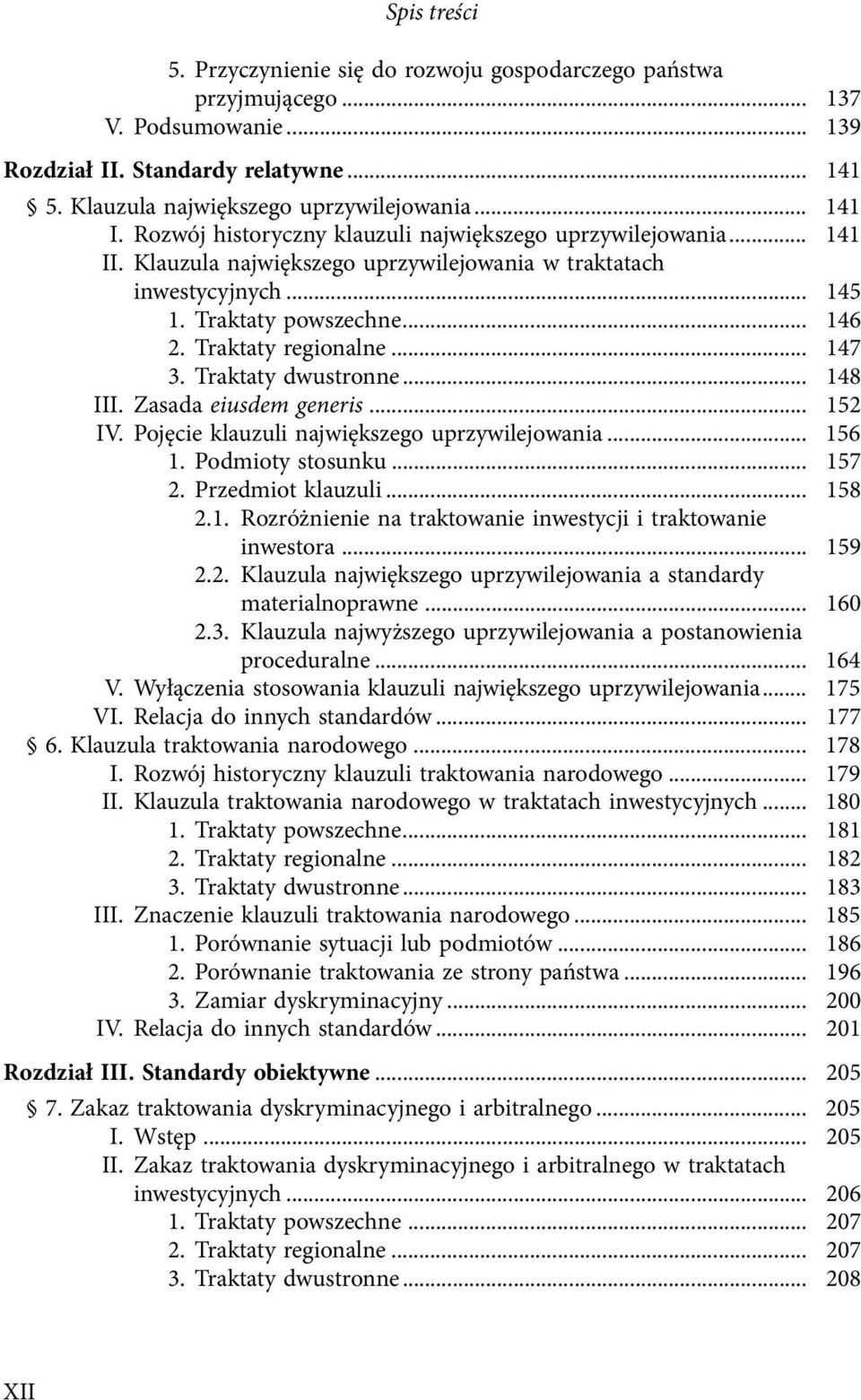 .. 147 3. Traktaty dwustronne... 148 III. Zasada eiusdem generis... 152 IV. Pojęcie klauzuli największego uprzywilejowania... 156 1. Podmioty stosunku... 157 2. Przedmiot klauzuli... 158 2.1. Rozróżnienie na traktowanie inwestycji i traktowanie inwestora.