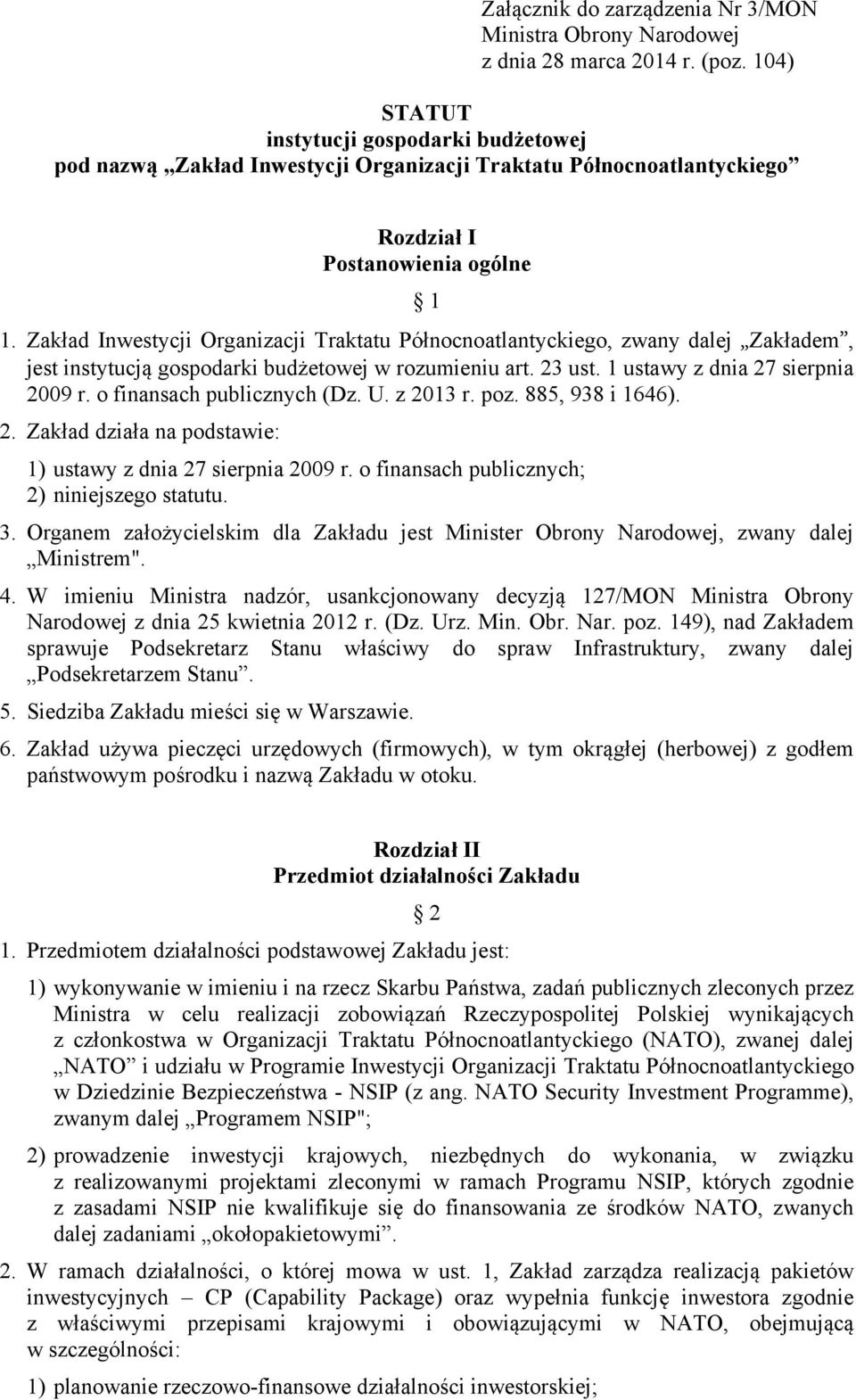 Zakład Inwestycji Organizacji Traktatu Północnoatlantyckiego, zwany dalej Zakładem, jest instytucją gospodarki budżetowej w rozumieniu art. 23 ust. 1 ustawy z dnia 27 sierpnia 2009.r. o finansach publicznych (Dz.