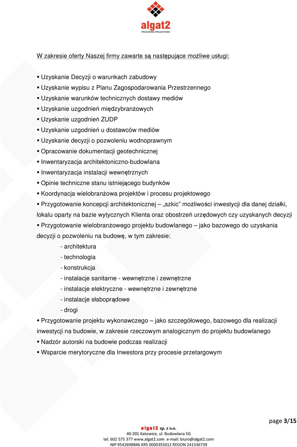 Inwentaryzacja architektoniczno-budowlana Inwentaryzacja instalacji wewnętrznych Opinie techniczne stanu istniejącego budynków Koordynacja wielobranżowa projektów i procesu projektowego Przygotowanie