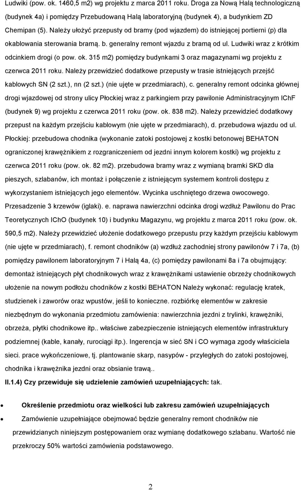 ok. 315 m2) pomiędzy budynkami 3 oraz magazynami wg projektu z czerwca 2011 roku. Należy przewidzieć dodatkowe przepusty w trasie istniejących przejść kablowych SN (2 szt.), nn (2 szt.