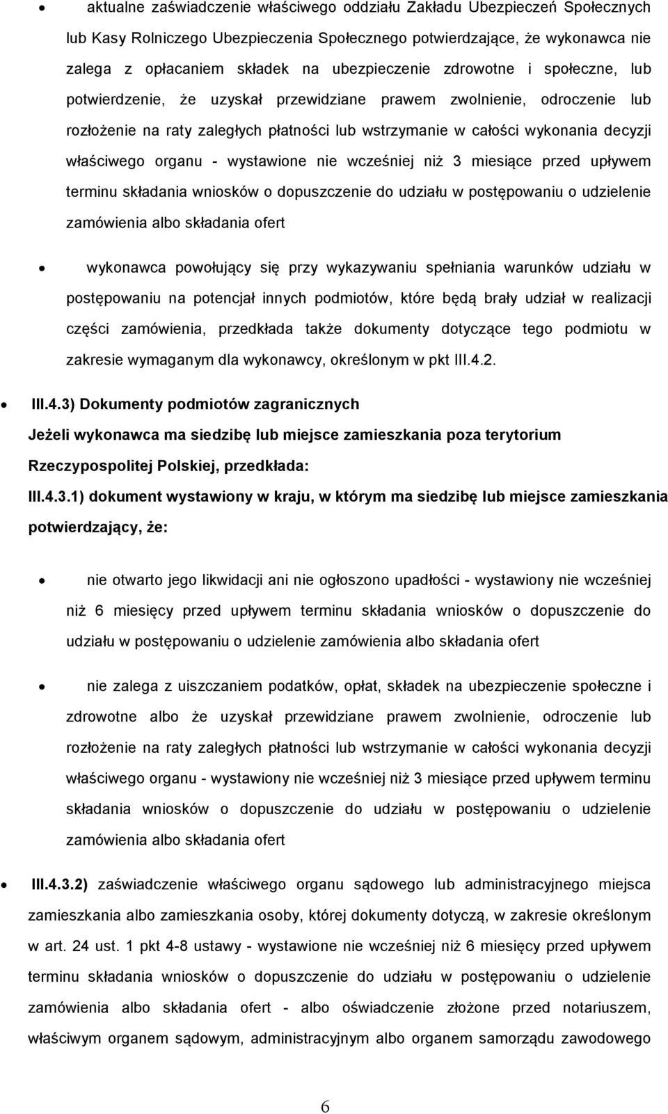 organu - wystawione nie wcześniej niż 3 miesiące przed upływem terminu składania wniosków o dopuszczenie do udziału w postępowaniu o udzielenie zamówienia albo składania ofert wykonawca powołujący