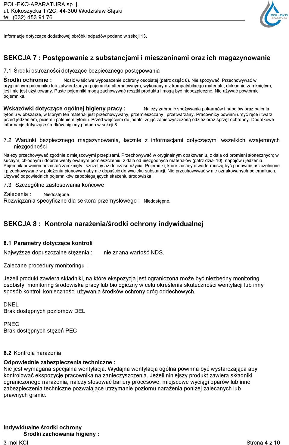 Przechowywać w oryginalnym pojemniku lub zatwierdzonym pojemniku alternatywnym, wykonanym z kompatybilnego materiału, dokładnie zamkniętym, jeśli nie jest użytkowany.