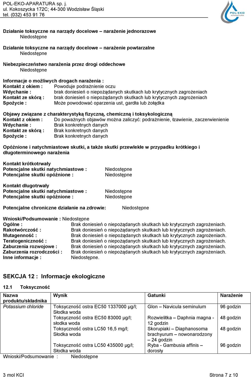 skutkach lub krytycznych zagrożeniach Spożycie : Może powodować oparzenia ust, gardła lub żołądka Objawy związane z charakterystyką fizyczną, chemiczną i toksykologiczną Kontakt z okiem : Do