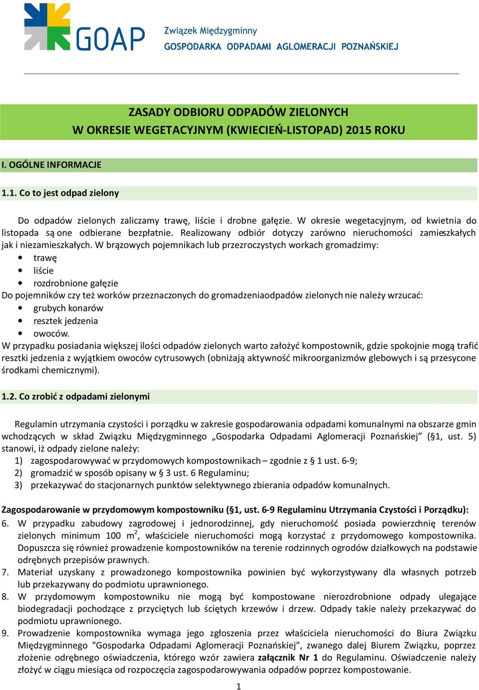 W brązowych pojemnikach lub przezroczystych workach gromadzimy: trawę liście rozdrobnione gałęzie Do pojemników czy też worków przeznaczonych do gromadzeniaodpadów zielonych nie należy wrzucać: