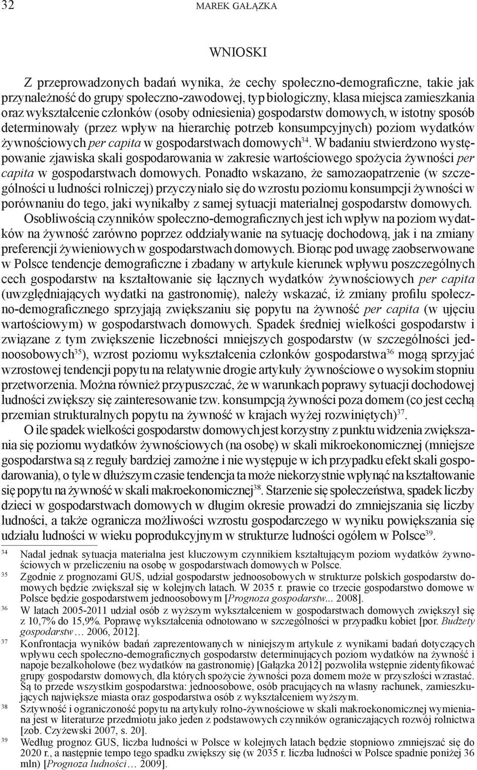 W badanu stwerdzono występowane zjawska skal gospodarowana w zakrese wartoścowego spożyca żywnośc per capta w gospodarstwach domowych.