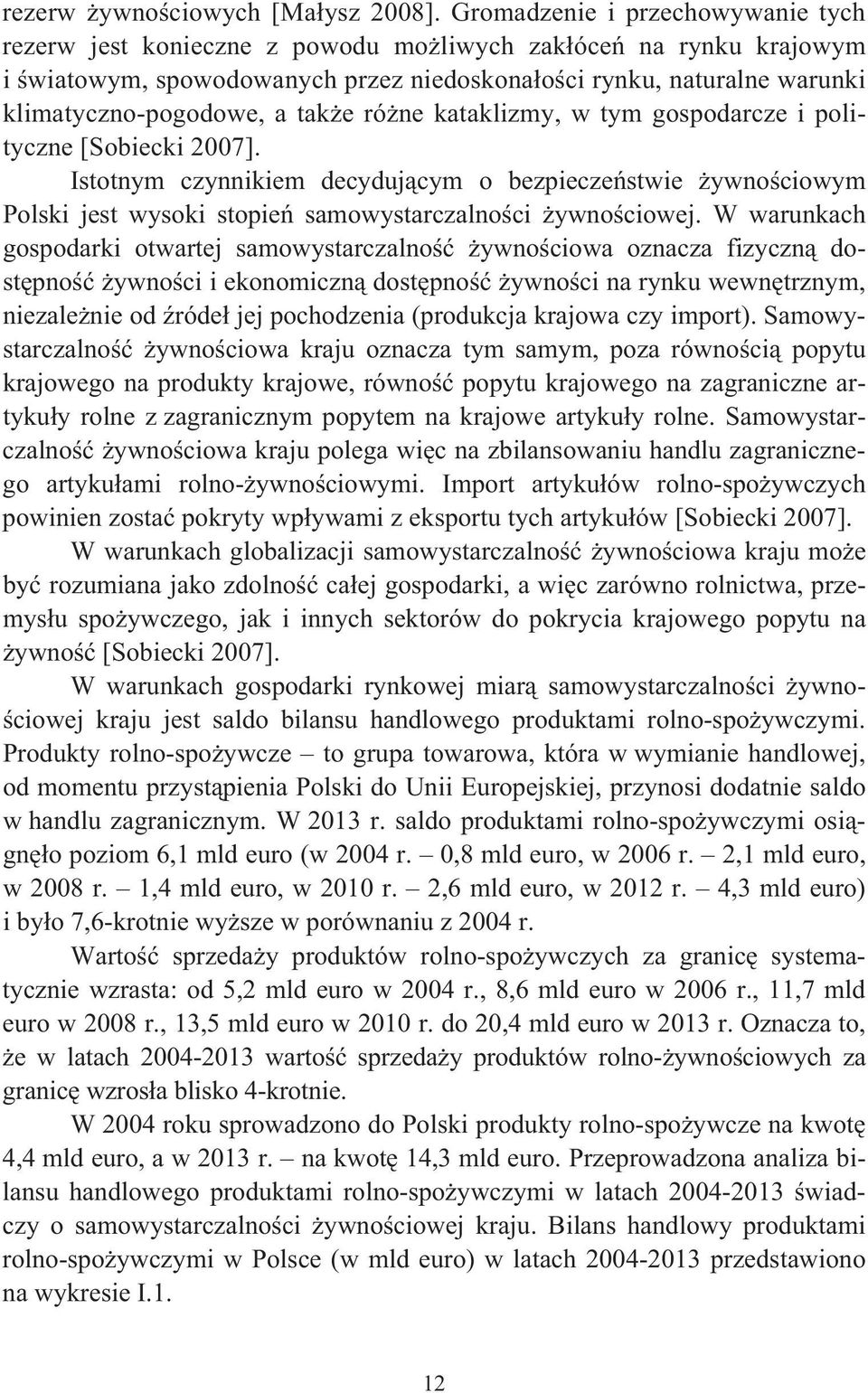 róne kataklizmy, w tym gospodarcze i polityczne [Sobiecki 2007]. Istotnym czynnikiem decydujcym o bezpieczestwie ywnociowym Polski jest wysoki stopie samowystarczalnoci ywnociowej.