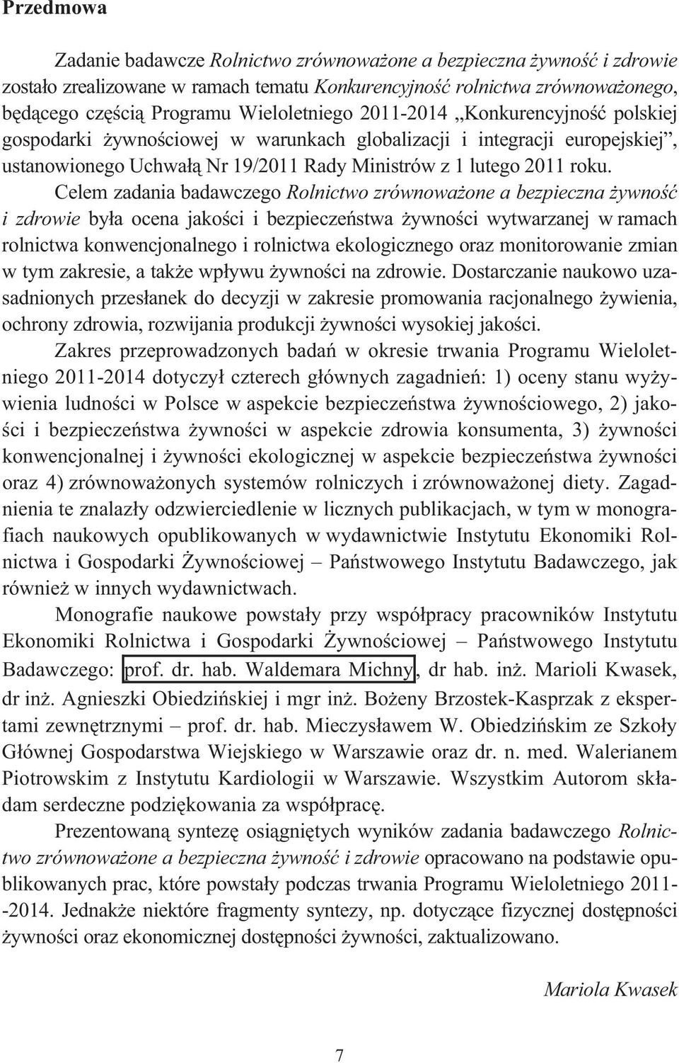 Celem zadania badawczego Rolnictwo zrównowaone a bezpieczna ywno i zdrowie bya ocena jakoci i bezpieczestwa ywnoci wytwarzanej w ramach rolnictwa konwencjonalnego i rolnictwa ekologicznego oraz