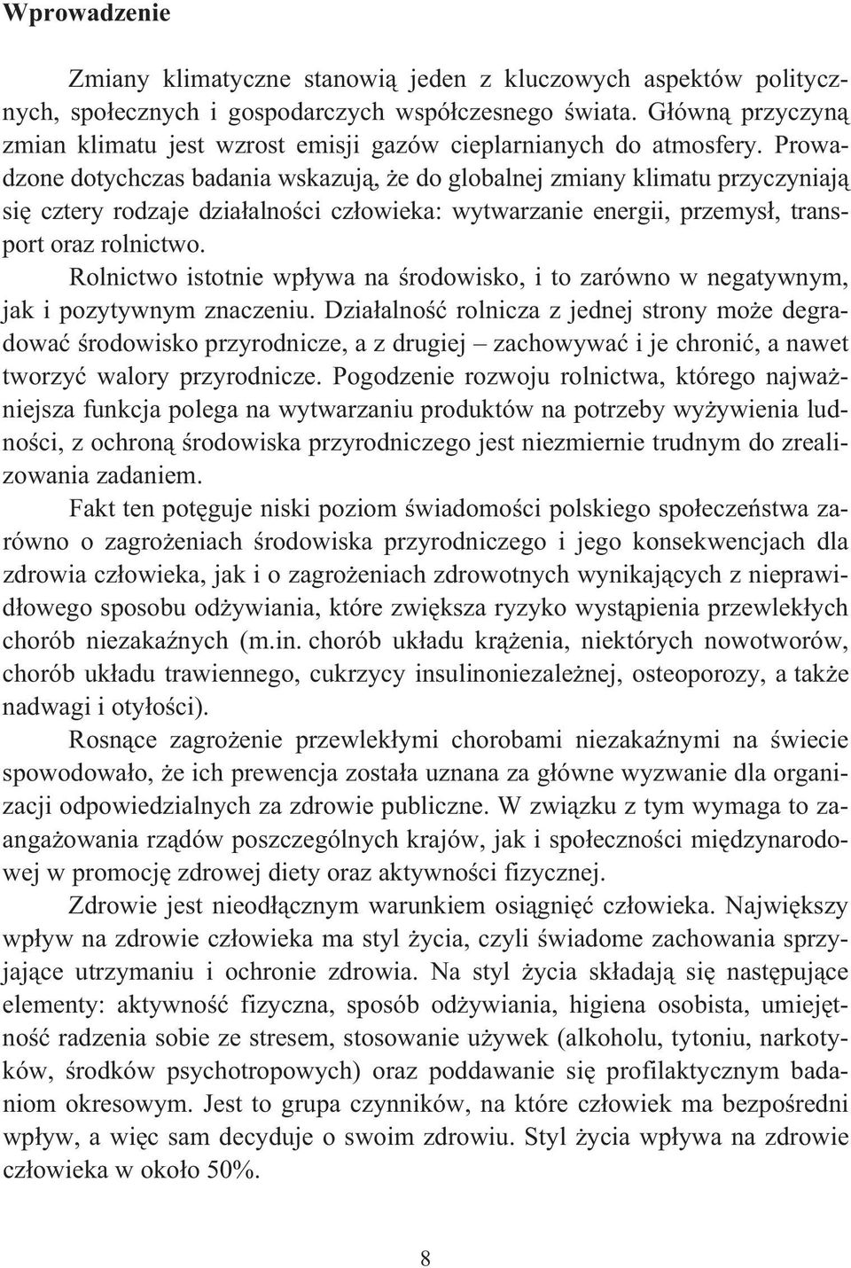 Prowadzone dotychczas badania wskazuj, e do globalnej zmiany klimatu przyczyniaj si cztery rodzaje dziaalnoci czowieka: wytwarzanie energii, przemys, transport oraz rolnictwo.