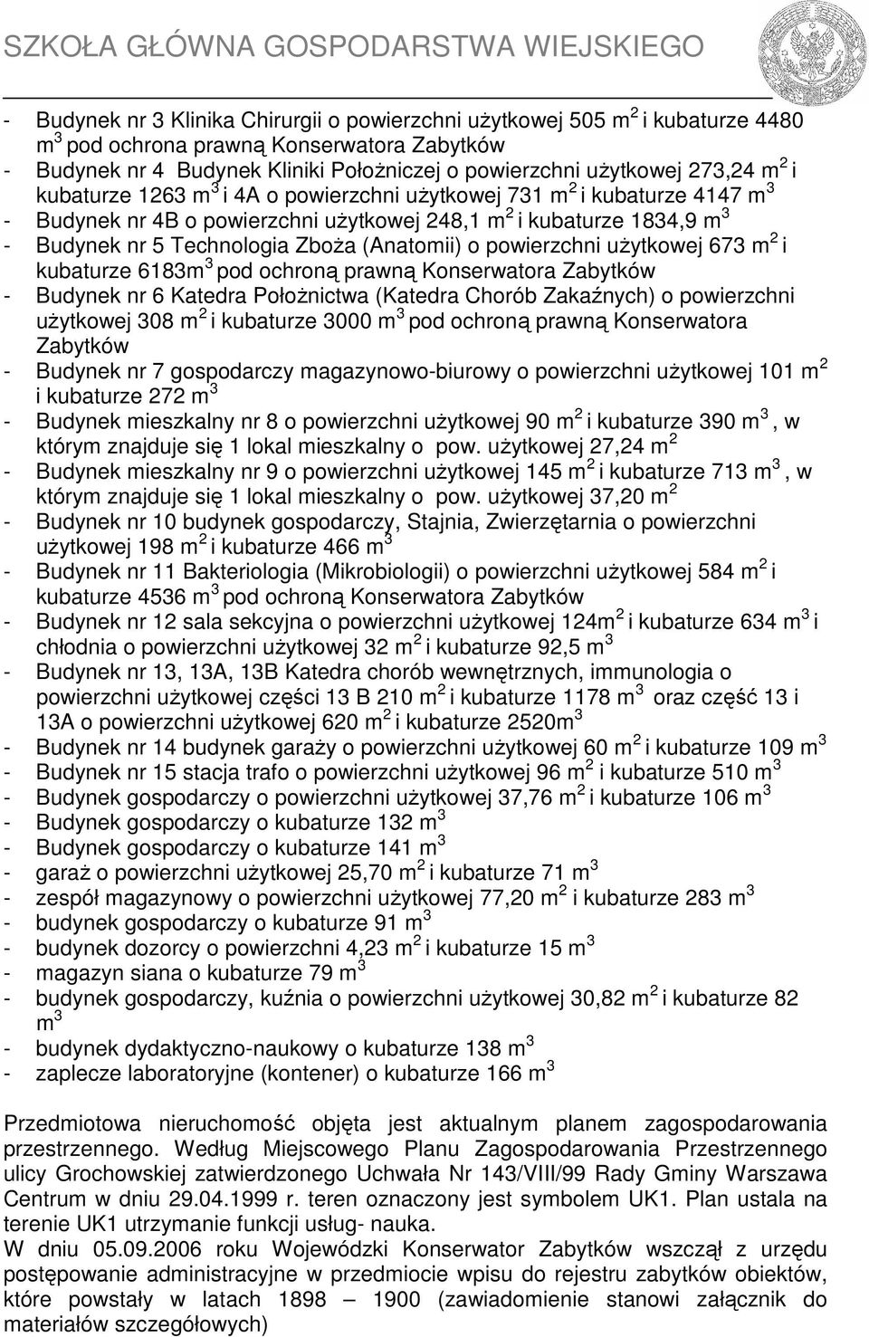 (Anatomii) o powierzchni użytkowej 673 m 2 i kubaturze 6183m 3 pod ochroną prawną Konserwatora Zabytków - Budynek nr 6 Katedra Położnictwa (Katedra Chorób Zakaźnych) o powierzchni użytkowej 308 m 2 i