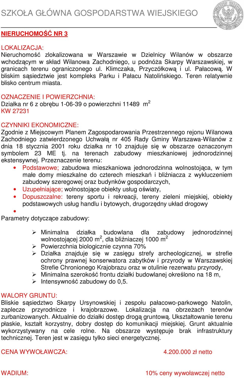 OZNACZENIE I POWIERZCHNIA: Działka nr 6 z obrębu 1-06-39 o powierzchni 11489 m 2 KW 27231 CZYNNIKI EKONOMICZNE: Zgodnie z Miejscowym Planem Zagospodarowania Przestrzennego rejonu Wilanowa Zachodniego