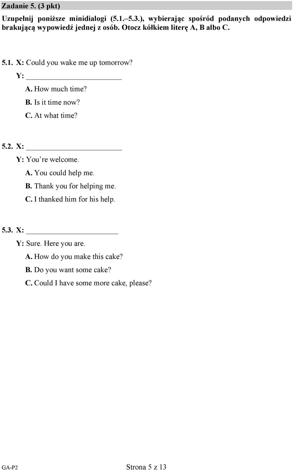 5.2. X: Y: You re welcome. A. You could help me. B. Thank you for helping me. C. I thanked him for his help. 5.3. X: Y: Sure.