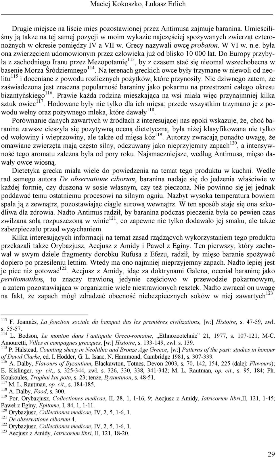 Do Europy przybyła z zachodniego Iranu przez Mezopotamię 113, by z czasem stać się nieomal wszechobecna w basenie Morza Śródziemnego 114.