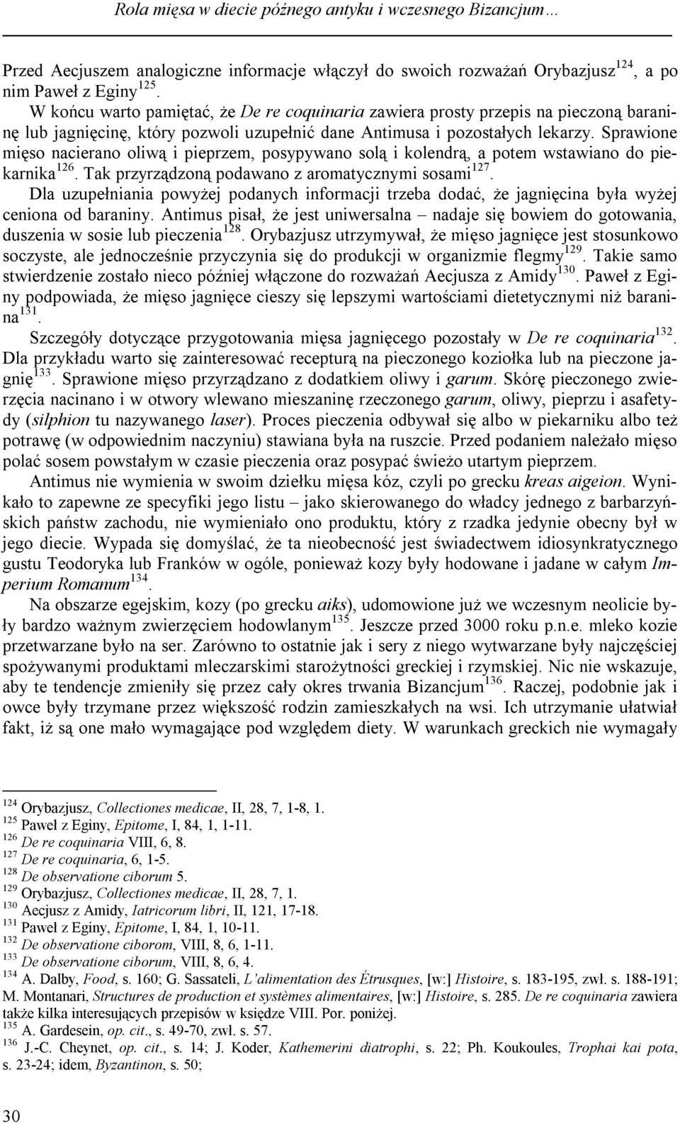 Sprawione mięso nacierano oliwą i pieprzem, posypywano solą i kolendrą, a potem wstawiano do piekarnika 126. Tak przyrządzoną podawano z aromatycznymi sosami 127.