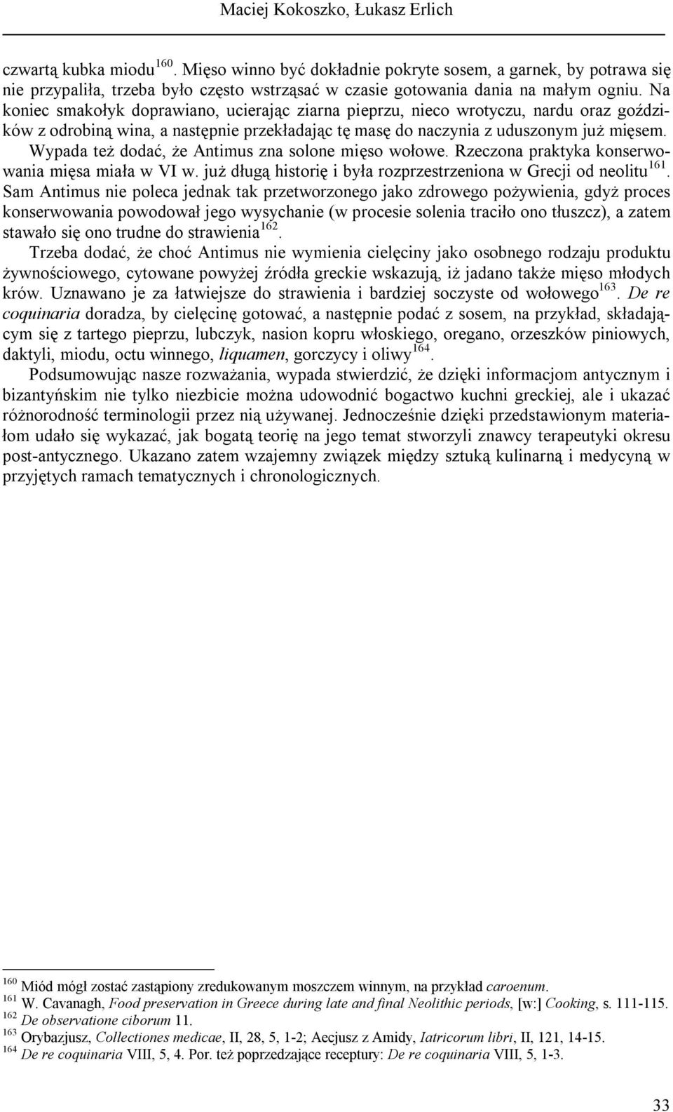 Na koniec smakołyk doprawiano, ucierając ziarna pieprzu, nieco wrotyczu, nardu oraz goździków z odrobiną wina, a następnie przekładając tę masę do naczynia z uduszonym już mięsem.