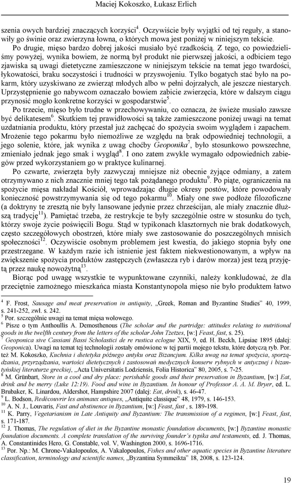 Z tego, co powiedzieliśmy powyżej, wynika bowiem, że normą był produkt nie pierwszej jakości, a odbiciem tego zjawiska są uwagi dietetyczne zamieszczone w niniejszym tekście na temat jego twardości,