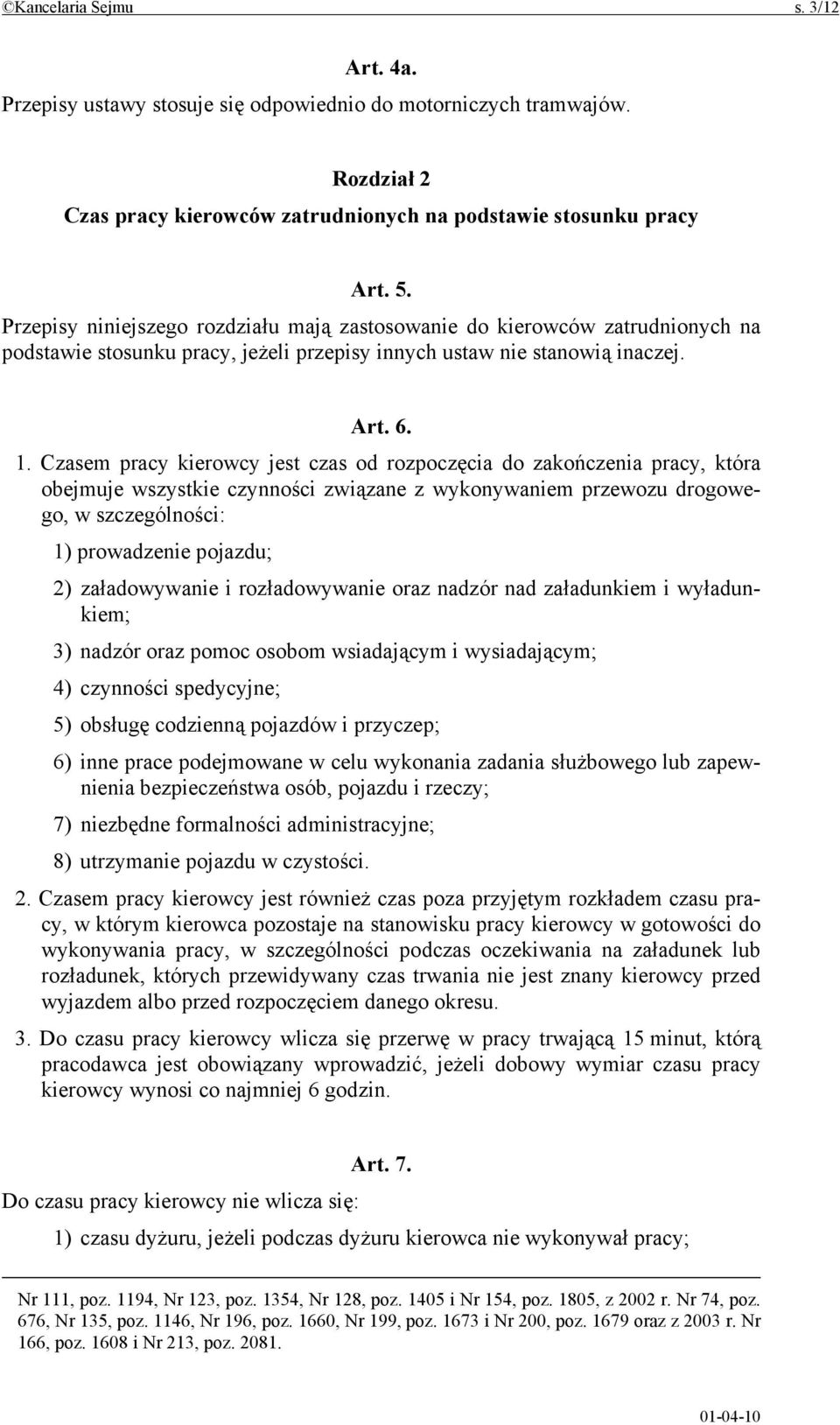 Czasem pracy kierowcy jest czas od rozpoczęcia do zakończenia pracy, która obejmuje wszystkie czynności związane z wykonywaniem przewozu drogowego, w szczególności: 1) prowadzenie pojazdu; 2)