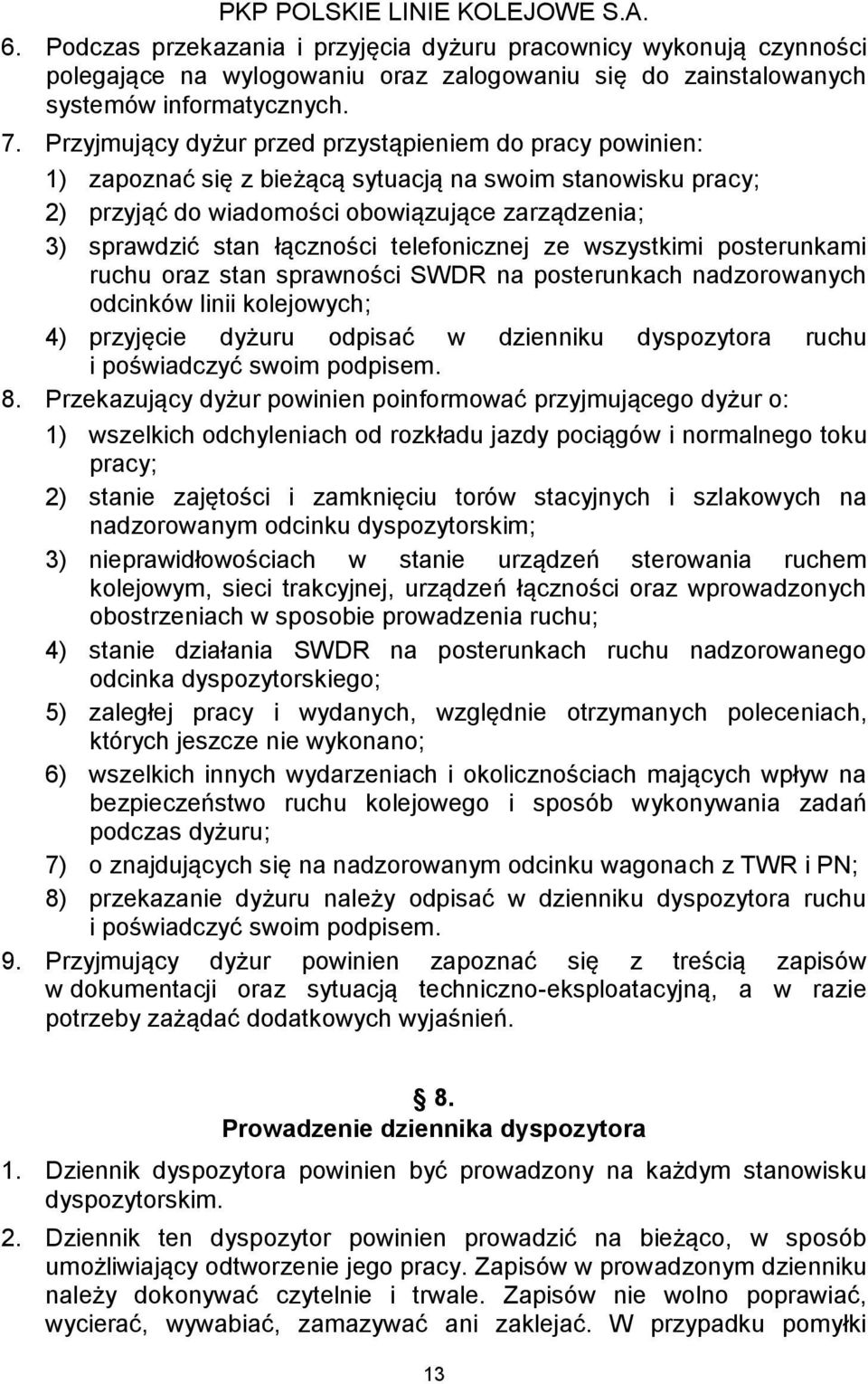 telefonicznej ze wszystkimi posterunkami ruchu oraz stan sprawności SWDR na posterunkach nadzorowanych odcinków linii kolejowych; 4) przyjęcie dyżuru odpisać w dzienniku dyspozytora ruchu i