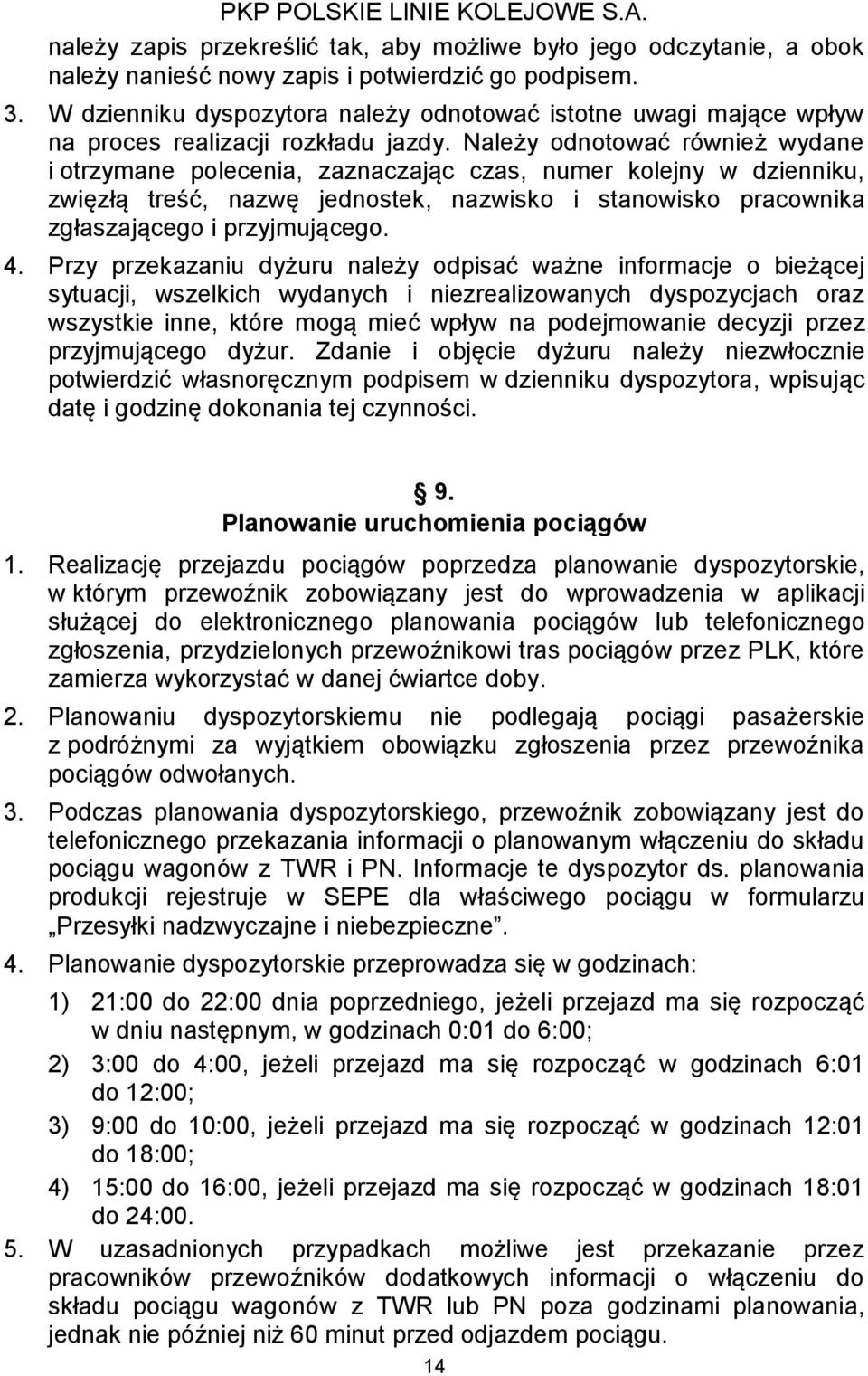 Należy odnotować również wydane i otrzymane polecenia, zaznaczając czas, numer kolejny w dzienniku, zwięzłą treść, nazwę jednostek, nazwisko i stanowisko pracownika zgłaszającego i przyjmującego. 4.