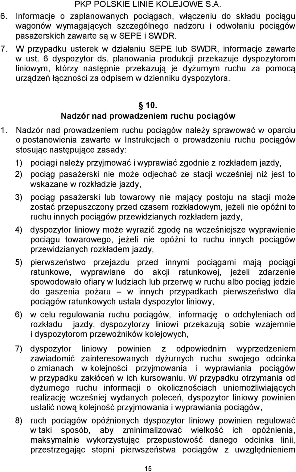 planowania produkcji przekazuje dyspozytorom liniowym, którzy następnie przekazują je dyżurnym ruchu za pomocą urządzeń łączności za odpisem w dzienniku dyspozytora. 10.