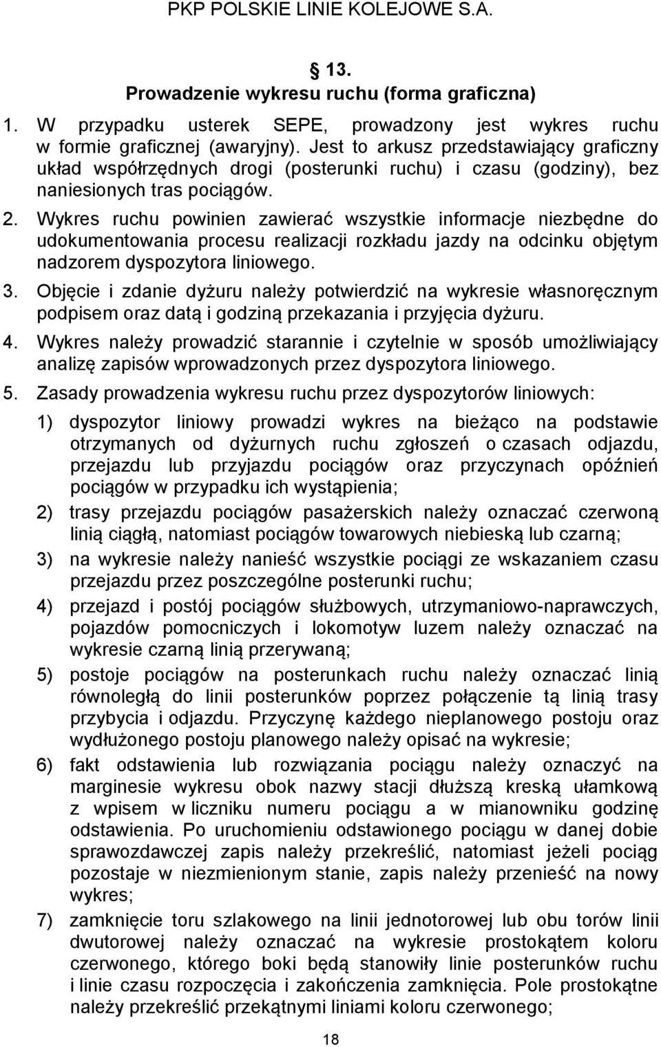 Wykres ruchu powinien zawierać wszystkie informacje niezbędne do udokumentowania procesu realizacji rozkładu jazdy na odcinku objętym nadzorem dyspozytora liniowego. 3.