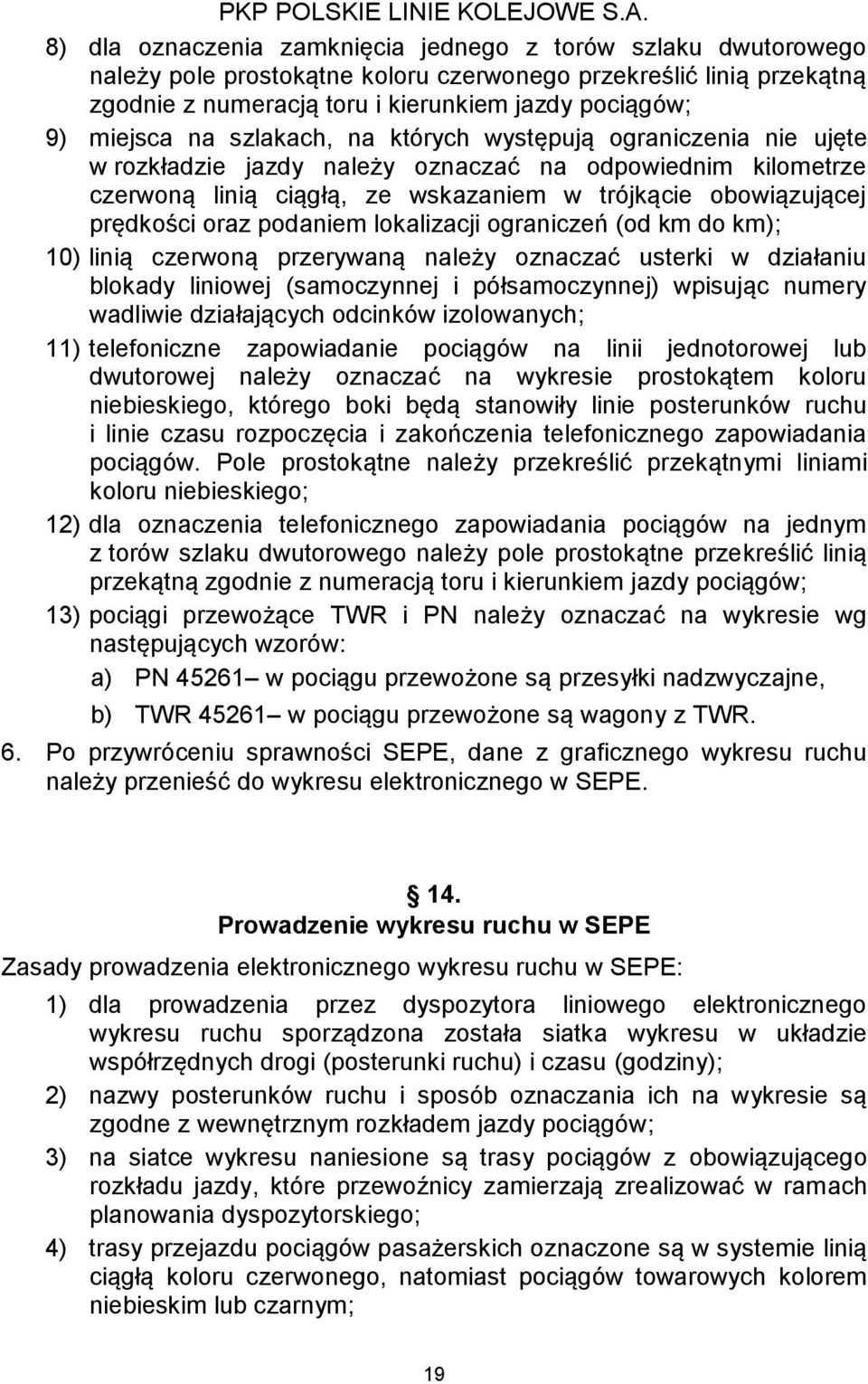 podaniem lokalizacji ograniczeń (od km do km); 10) linią czerwoną przerywaną należy oznaczać usterki w działaniu blokady liniowej (samoczynnej i półsamoczynnej) wpisując numery wadliwie działających