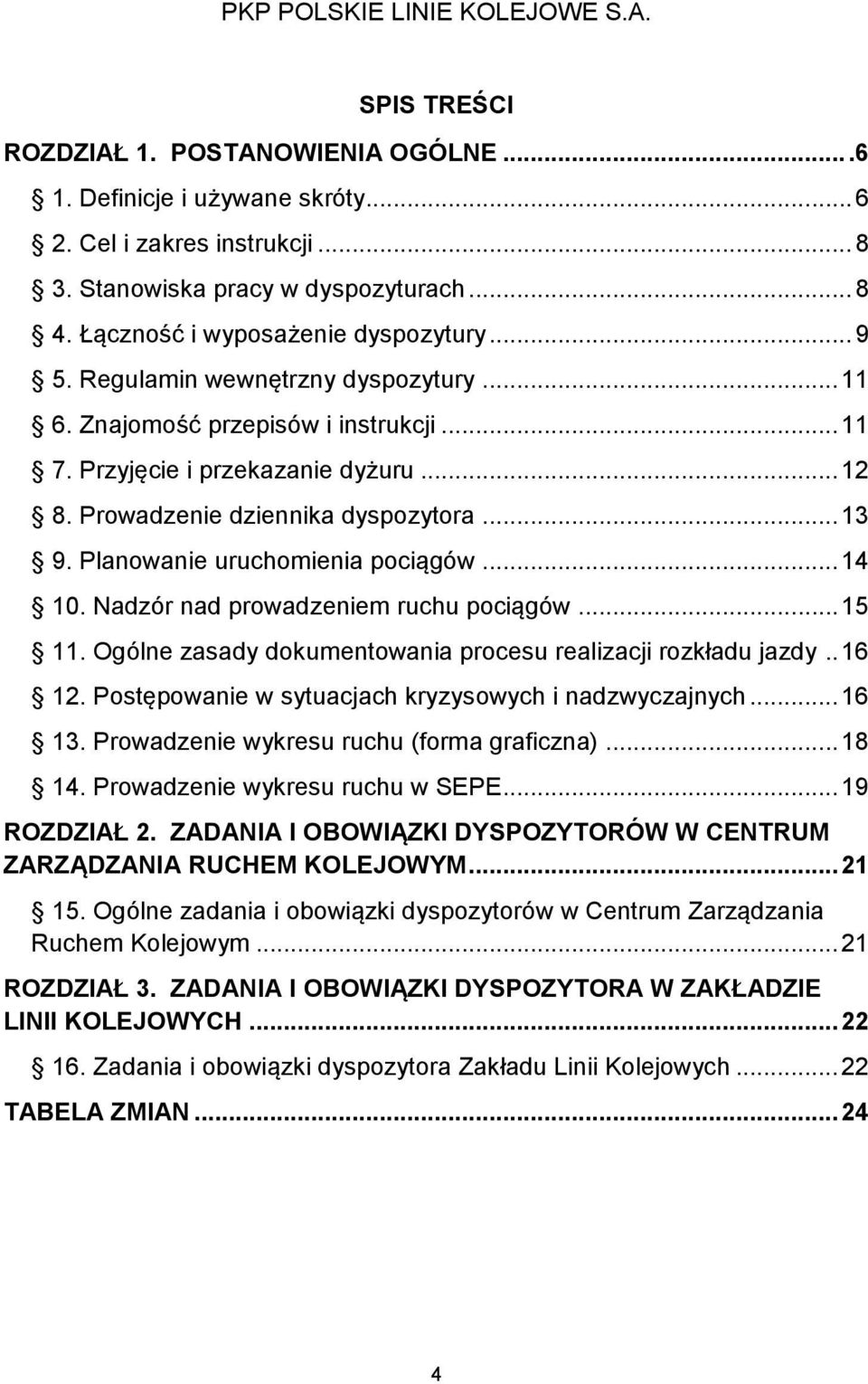 Planowanie uruchomienia pociągów... 14 10. Nadzór nad prowadzeniem ruchu pociągów... 15 11. Ogólne zasady dokumentowania procesu realizacji rozkładu jazdy.. 16 12.