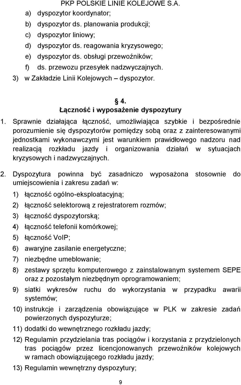 Sprawnie działająca łączność, umożliwiająca szybkie i bezpośrednie porozumienie się dyspozytorów pomiędzy sobą oraz z zainteresowanymi jednostkami wykonawczymi jest warunkiem prawidłowego nadzoru nad