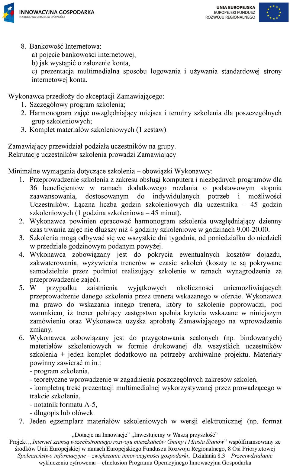 Komplet materiałów szkoleniowych (1 zestaw). Zamawiający przewidział podziała uczestników na grupy. Rekrutację uczestników szkolenia prowadzi Zamawiający.