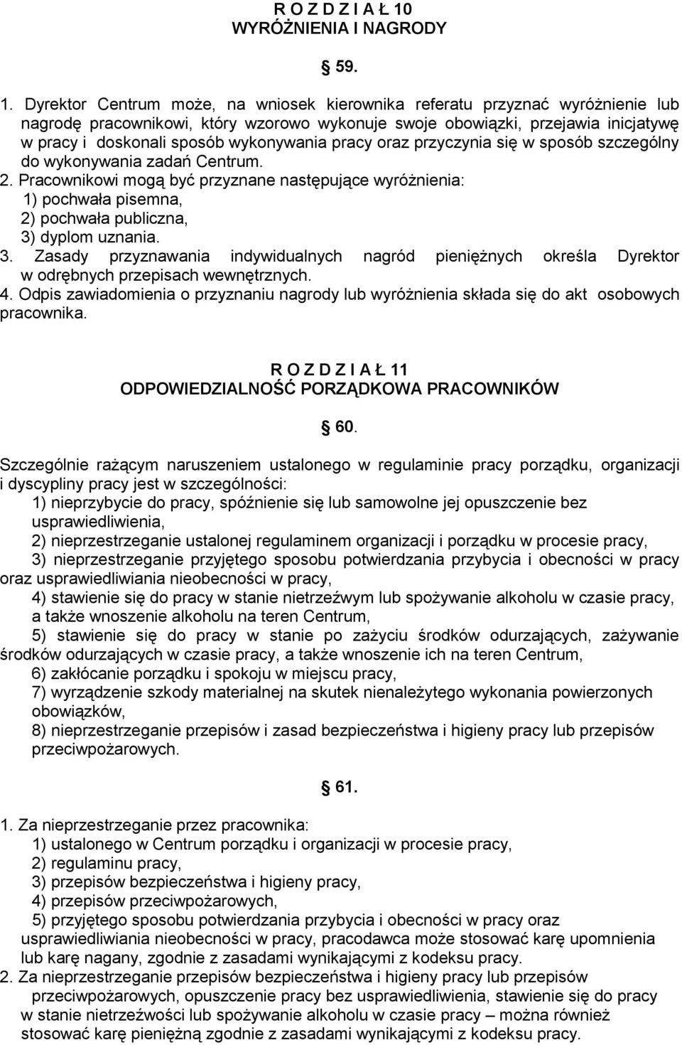 Dyrektor Centrum może, na wniosek kierownika referatu przyznać wyróżnienie lub nagrodę pracownikowi, który wzorowo wykonuje swoje obowiązki, przejawia inicjatywę w pracy i doskonali sposób