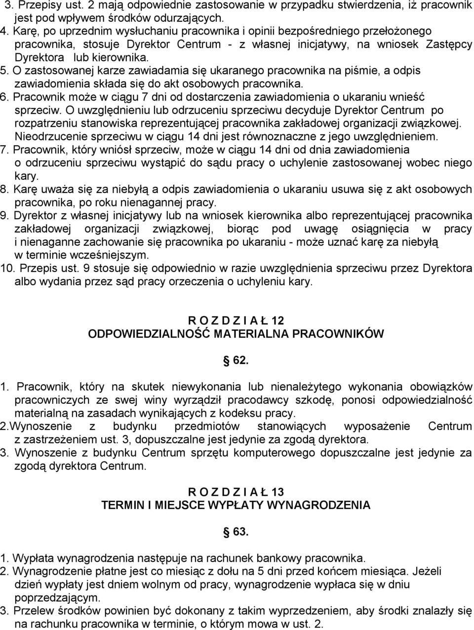 O zastosowanej karze zawiadamia się ukaranego pracownika na piśmie, a odpis zawiadomienia składa się do akt osobowych pracownika. 6.