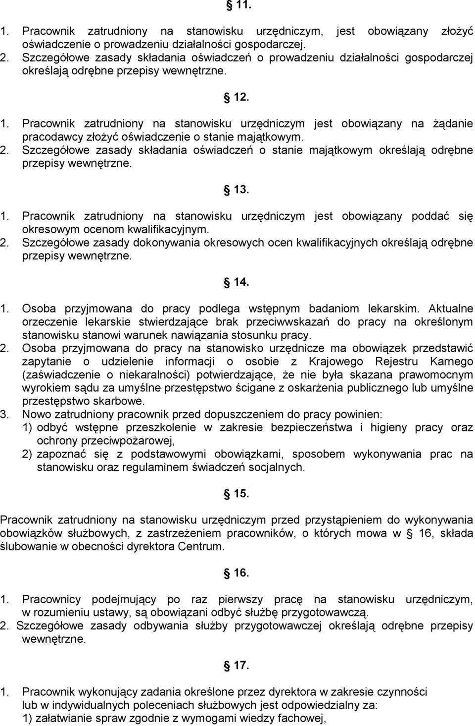 . 1. Pracownik zatrudniony na stanowisku urzędniczym jest obowiązany na żądanie pracodawcy złożyć oświadczenie o stanie majątkowym. 2.