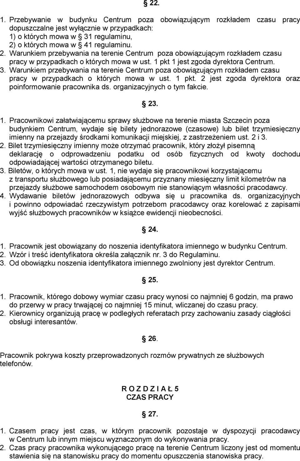 Warunkiem przebywania na terenie Centrum poza obowiązującym rozkładem czasu pracy w przypadkach o których mowa w ust. 1 pkt. 2 jest zgoda dyrektora oraz poinformowanie pracownika ds.