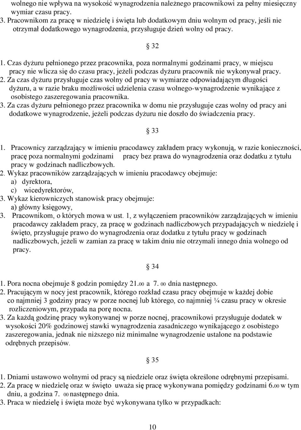 Czas dyżuru pełnionego przez pracownika, poza normalnymi godzinami pracy, w miejscu pracy nie wlicza się do czasu pracy, jeżeli podczas dyżuru pracownik nie wykonywał pracy. 2.