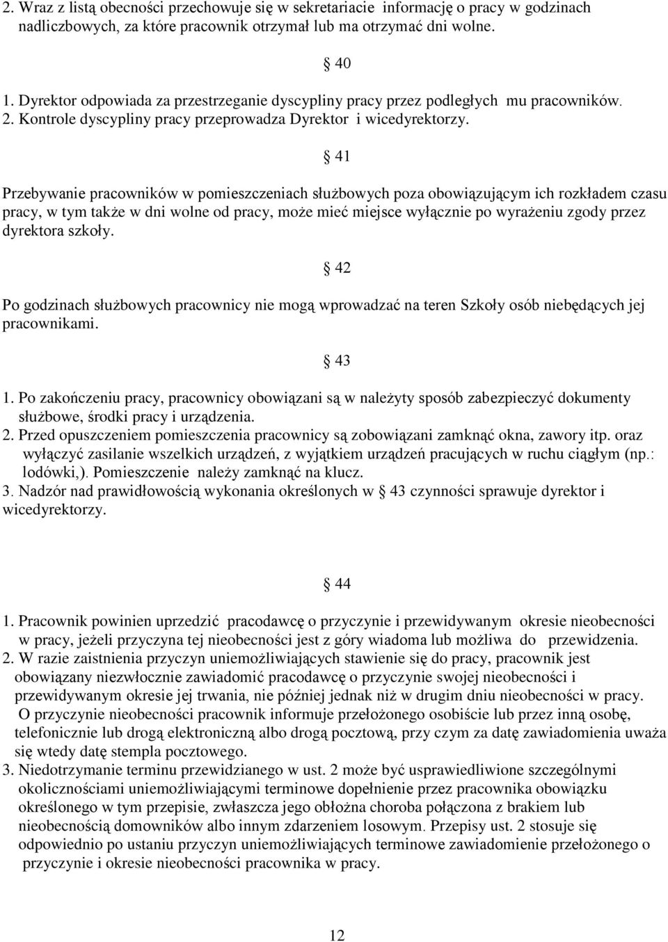 40 41 Przebywanie pracowników w pomieszczeniach służbowych poza obowiązującym ich rozkładem czasu pracy, w tym także w dni wolne od pracy, może mieć miejsce wyłącznie po wyrażeniu zgody przez