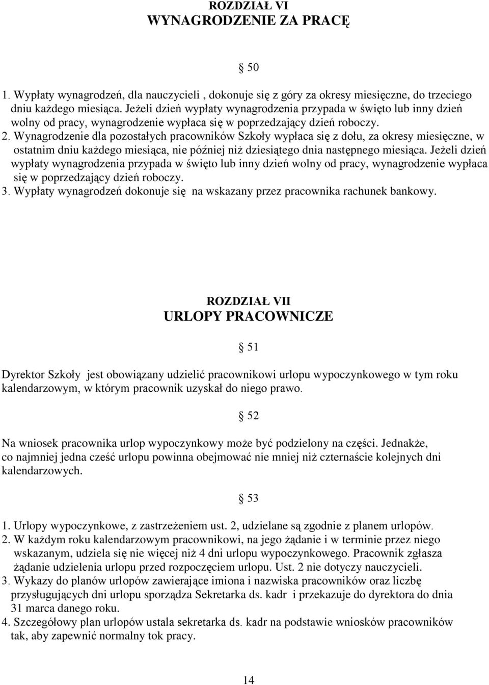 Wynagrodzenie dla pozostałych pracowników Szkoły wypłaca się z dołu, za okresy miesięczne, w ostatnim dniu każdego miesiąca, nie później niż dziesiątego dnia następnego miesiąca.