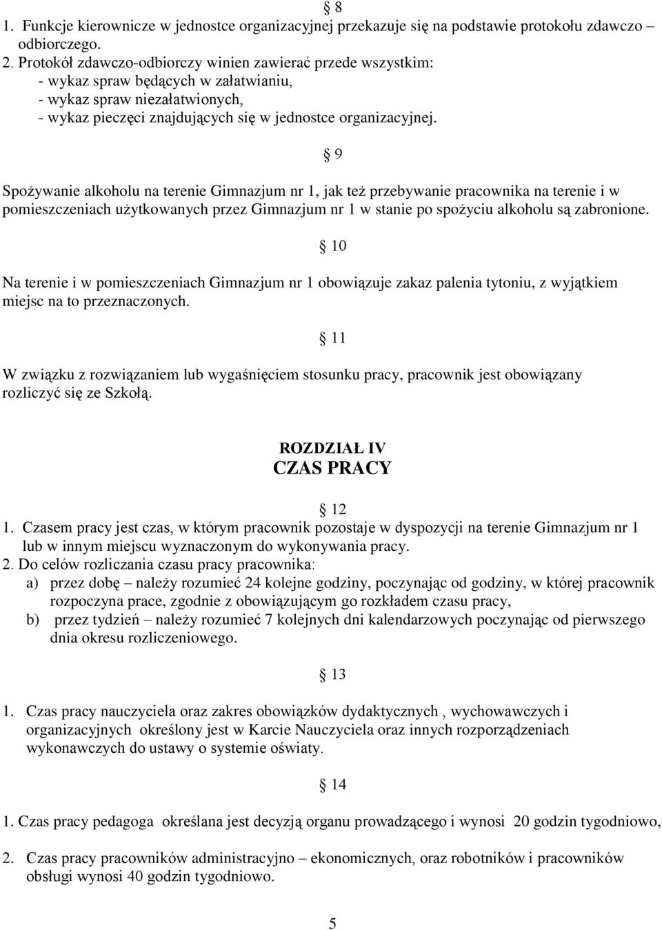 9 Spożywanie alkoholu na terenie Gimnazjum nr 1, jak też przebywanie pracownika na terenie i w pomieszczeniach użytkowanych przez Gimnazjum nr 1 w stanie po spożyciu alkoholu są zabronione.
