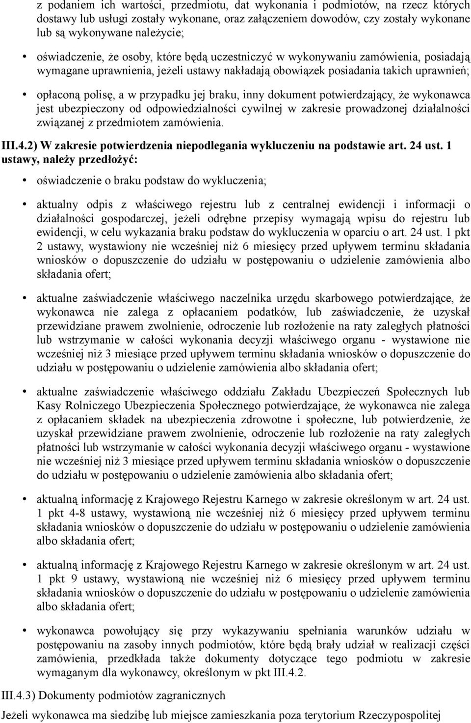 jej braku, inny dokument potwierdzający, że wykonawca jest ubezpieczony od odpowiedzialności cywilnej w zakresie prowadzonej działalności związanej z przedmiotem zamówienia. III.4.