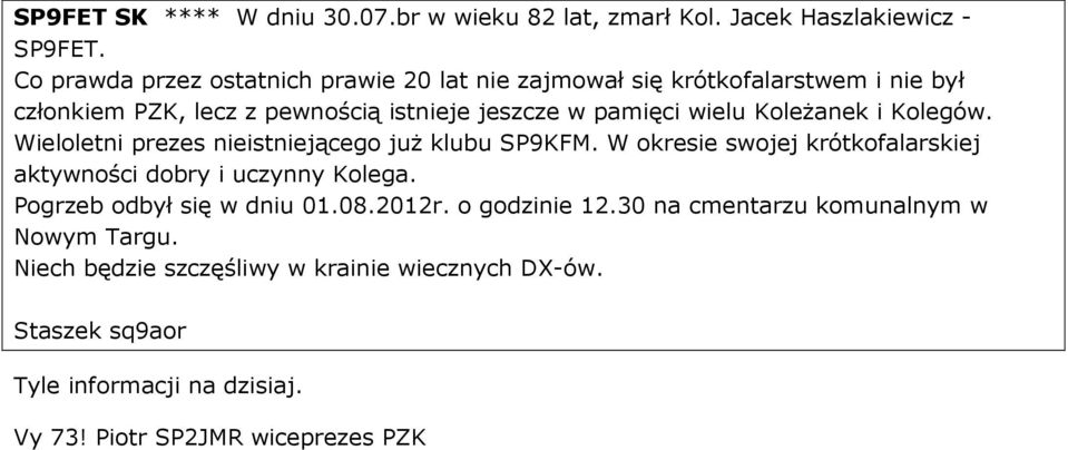 Koleżanek i Kolegów. Wieloletni prezes nieistniejącego już klubu SP9KFM. W okresie swojej krótkofalarskiej aktywności dobry i uczynny Kolega.