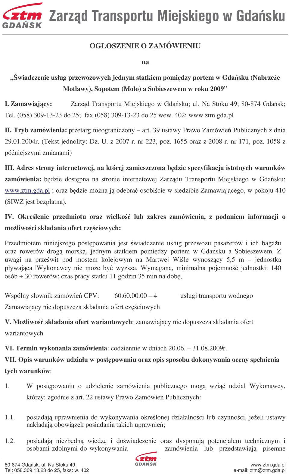 Tryb zamówienia: przetarg nieograniczony art. 39 ustawy Prawo Zamówie Publicznych z dnia 29.01.2004r. (Tekst jednolity: Dz. U. z 2007 r. nr 223, poz. 1655 oraz z 2008 r. nr 171, poz.