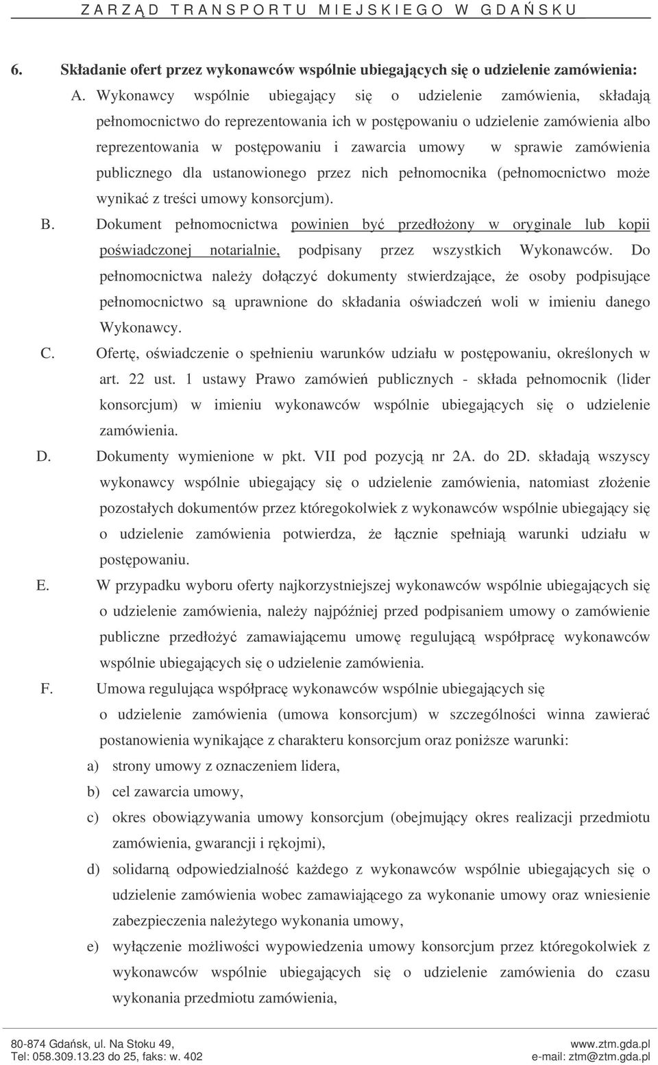 sprawie zamówienia publicznego dla ustanowionego przez nich pełnomocnika (pełnomocnictwo moe wynika z treci umowy konsorcjum). B.