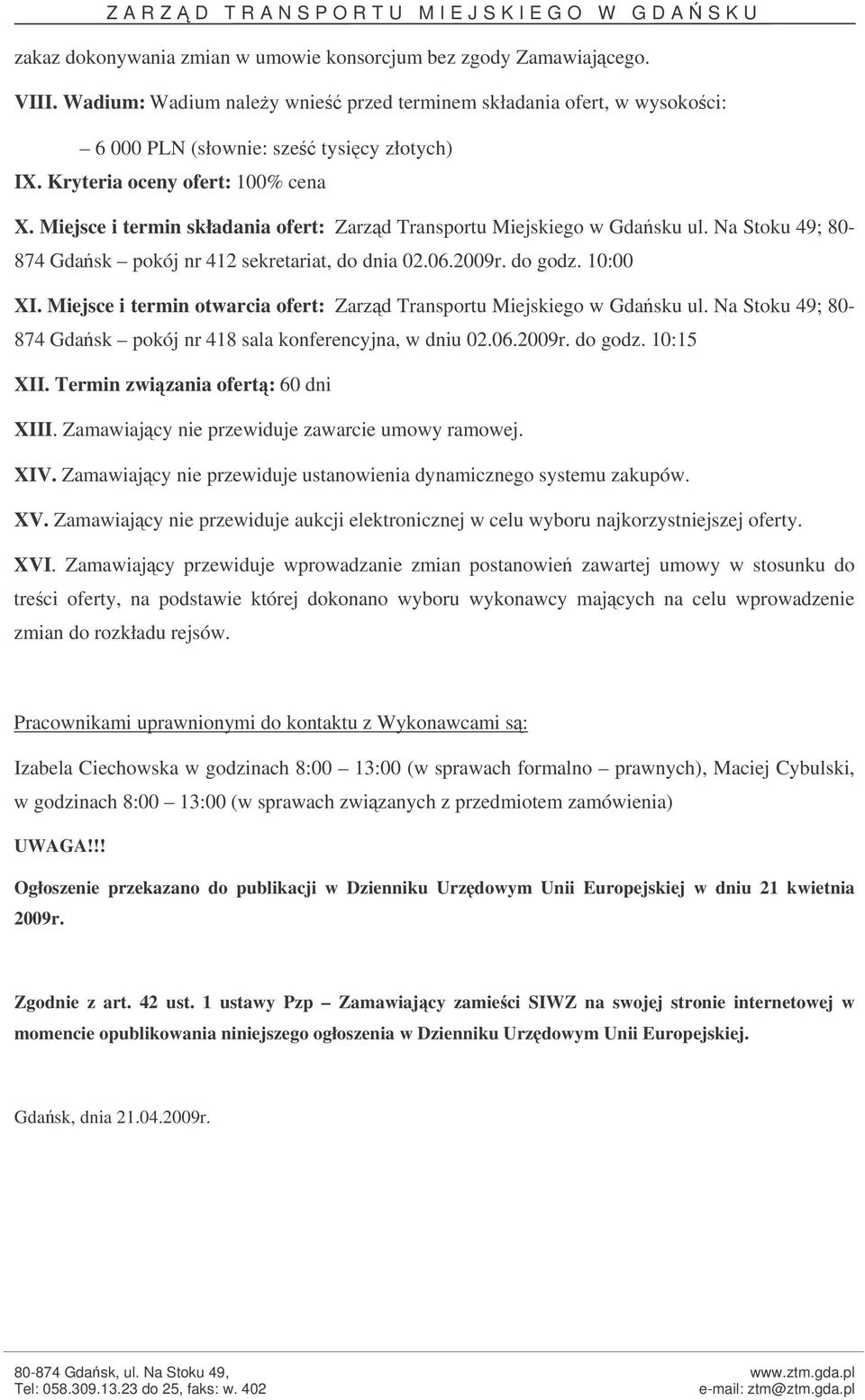 10:00 XI. Miejsce i termin otwarcia ofert: Zarzd Transportu Miejskiego w Gdasku ul. Na Stoku 49; 80-874 Gdask pokój nr 418 sala konferencyjna, w dniu 02.06.2009r. do godz. 10:15 XII.