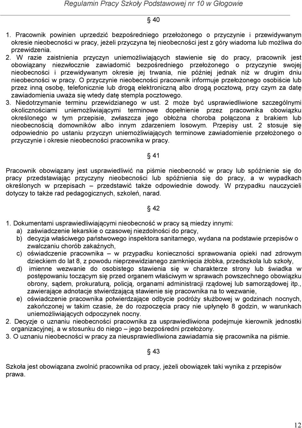 W razie zaistnienia przyczyn uniemożliwiających stawienie się do pracy, pracownik jest obowiązany niezwłocznie zawiadomić bezpośredniego przełożonego o przyczynie swojej nieobecności i przewidywanym