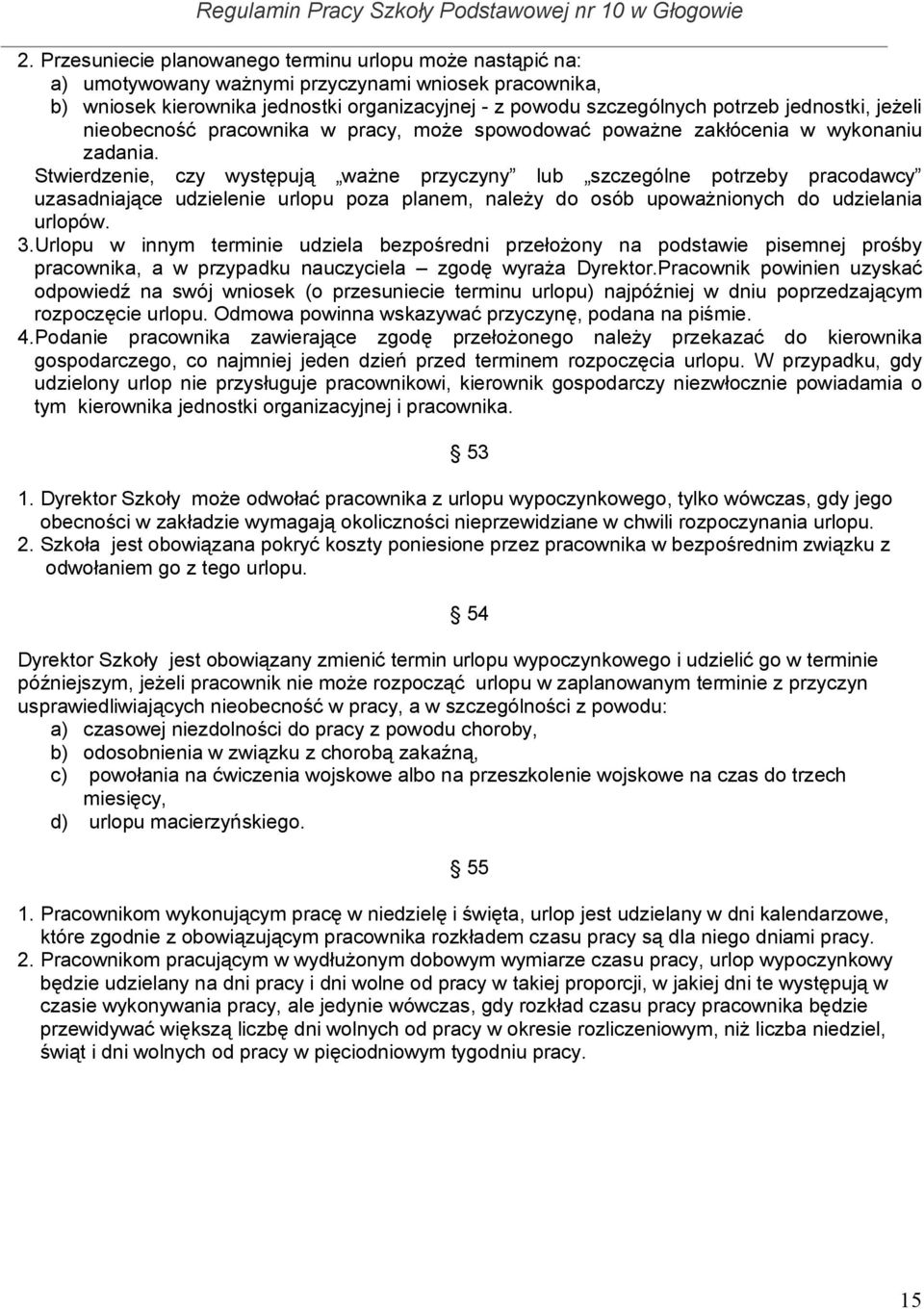 Stwierdzenie, czy występują ważne przyczyny lub szczególne potrzeby pracodawcy uzasadniające udzielenie urlopu poza planem, należy do osób upoważnionych do udzielania urlopów. 3.